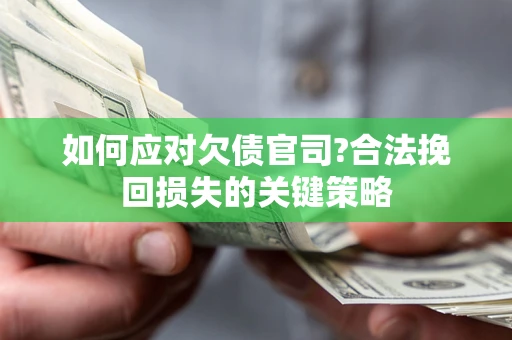 武汉如何应对欠债官司?合法挽回损失的关键策略