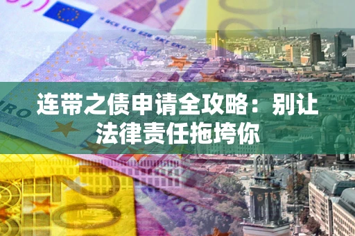 武汉连带之债申请全攻略：别让法律责任拖垮你
