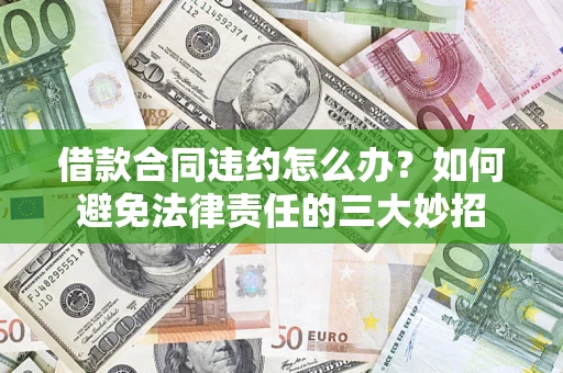 武汉借款合同违约怎么办？如何避免法律责任的三大妙招