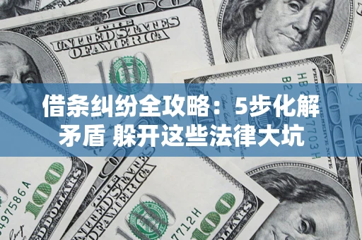 武汉借条纠纷全攻略：5步化解矛盾 躲开这些法律大坑