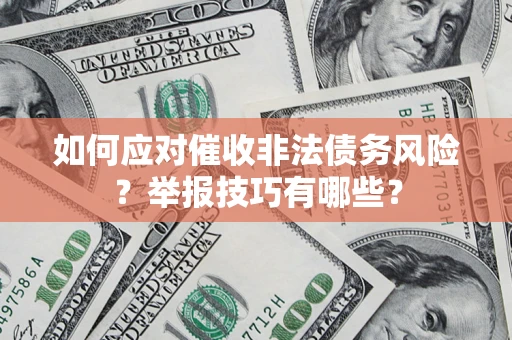 武汉如何应对催收非法债务风险？举报技巧有哪些？