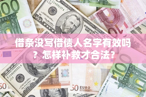 武汉借条没写借债人名字有效吗？怎样补救才合法？