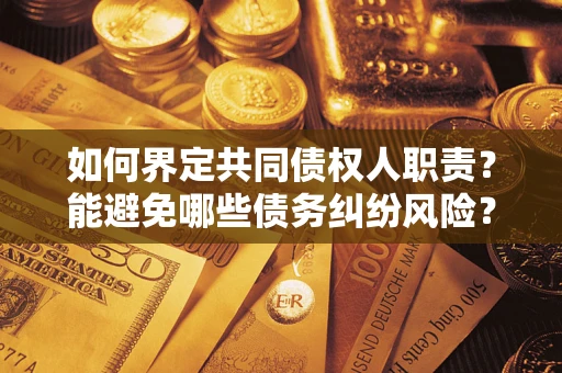 武汉如何界定共同债权人职责？能避免哪些债务纠纷风险？